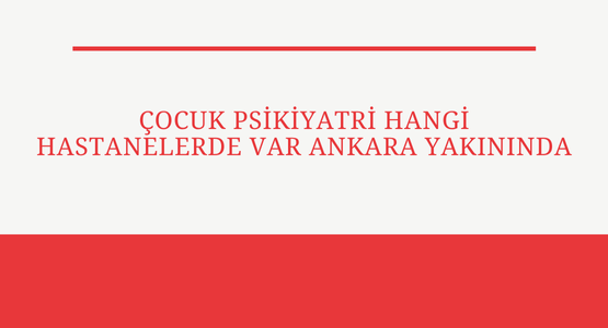 cocuk psikiyatri hangi hastanelerde var ankara yakininda