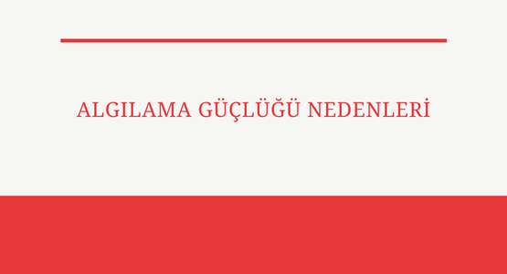 algilama guclugu nedenler,