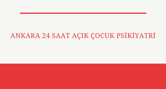 ankara 24 saat acik cocuk psikiyatri