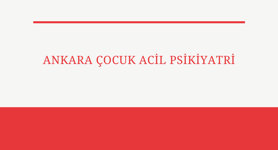 ankara cocuk acil psikiyatri