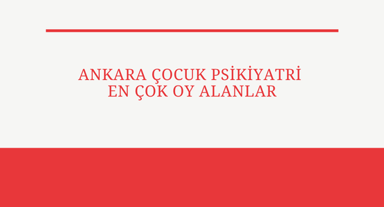 ankara cocuk psikiyatri en cok oy alanlar