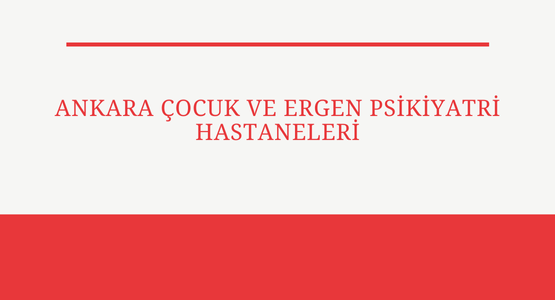 ankara cocuk ve ergen psikiyatri hastaneleri