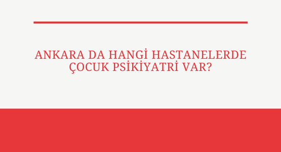 ankara da hangi hastanelerde cocuk psikiyatri var