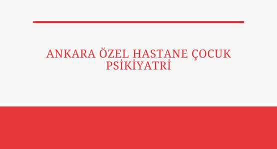 ankara ozel hastane cocuk psikiyatri