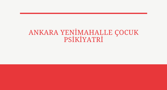 ankara yenimahalle cocuk psikiyatri