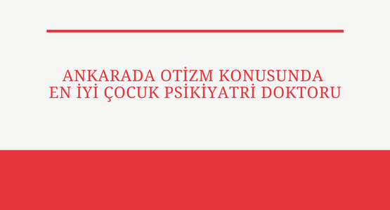 ankarada otizm konusunda en iyi cocuk psikiyatri doktoru