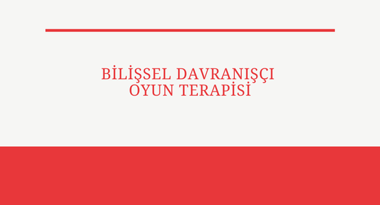 bilissel davranisci oyun terapisi
