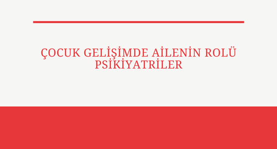 cocuk gelisiminde ailenin rolu psikiyatriler