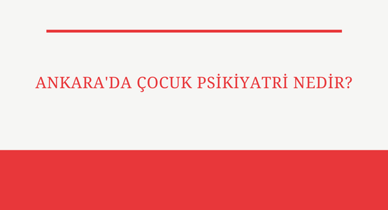 ankara da cocuk psikiyatri nedir