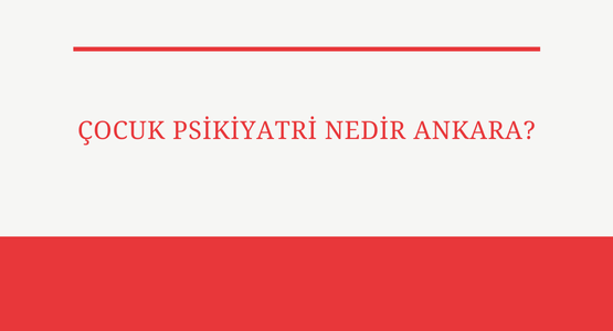 cocuk psikiyatri nedir ankara