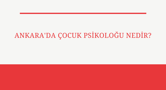 ankara da cocuk psikoloğu nedir