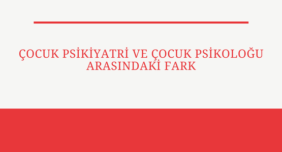 cocuk psikiyatri ve cocuk psikologu arasindaki fark