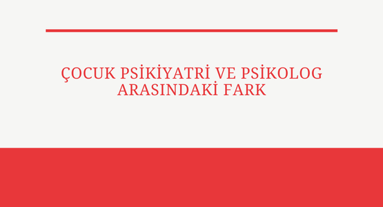 cocuk psikiyatri ve psikolog arasindaki fark