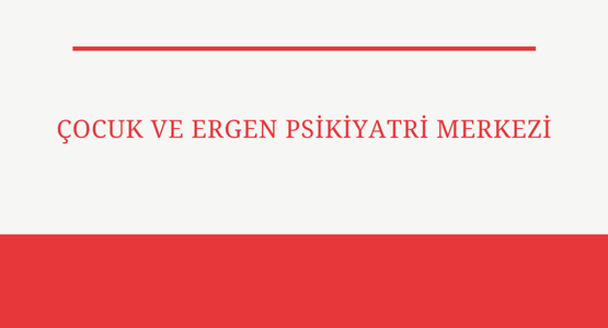 cocuk ve ergen psikiyatri merkezi