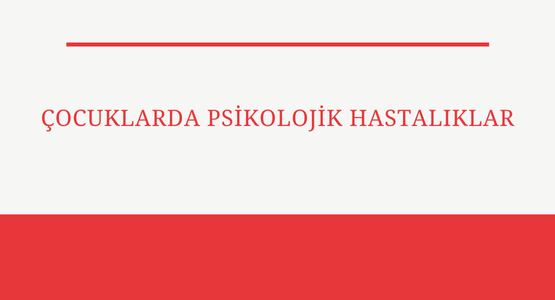 cocuklarda psikolojik hastaliklar