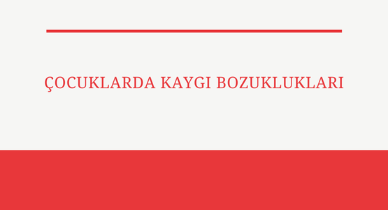 cocuklarda kaygi bozukluklari