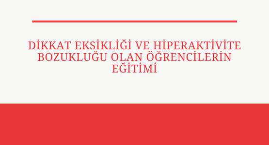 dikkat eksikligi ve hiperaktivite bozuklugu olan ogrencilerin egitimi