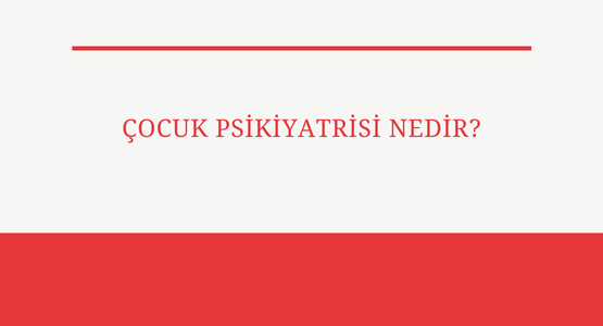 cocuk psikiyatrisi nedir