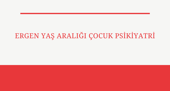 ergen yas araligi cocuk psikiyatri
