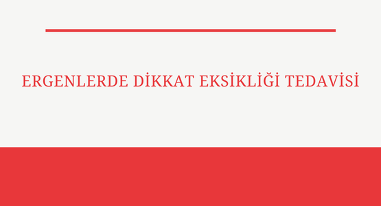 ergenlerde dikkat eksikligi tedavisi