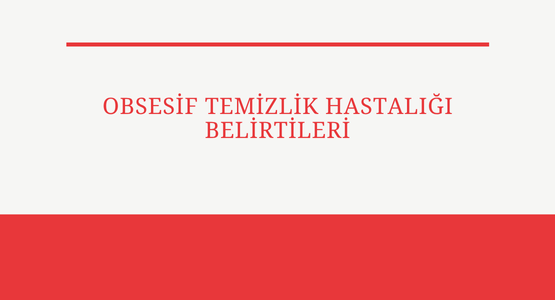 obsesif temizlik hastaligi belirtileri