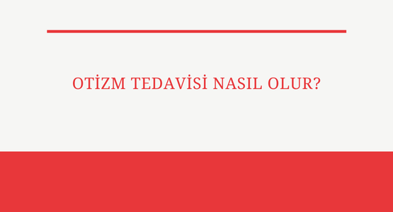 otizm tedavisi nasil olur