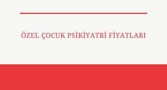 ozel cocuk psikiyatri fiyatlari