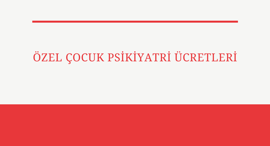 ozel cocuk psikiyatri ucretleri