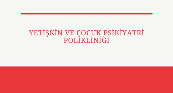 yetiskin ve cocuk psikiyatri polikinligi