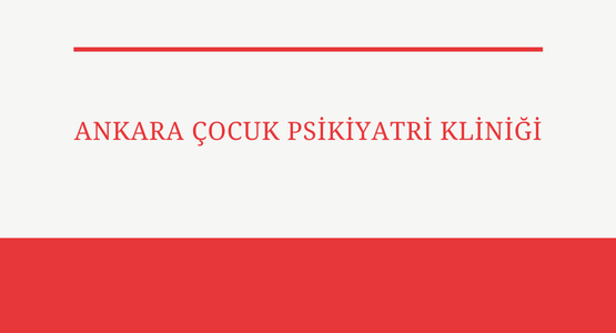 ankara cocuk psikiyatri kliniği nedir