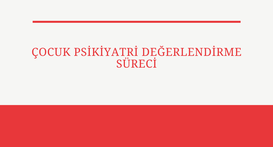 cocuk psikiyatri degerlendirme sureci