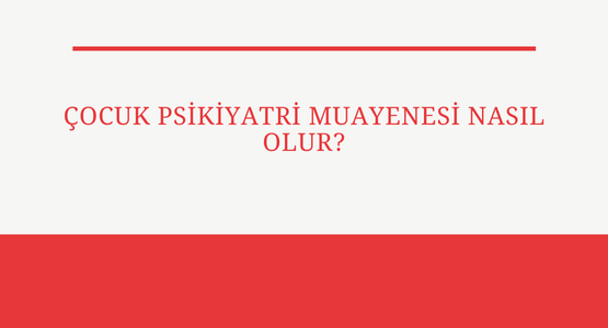 cocuk psikiyatri muayenesi nasil olur