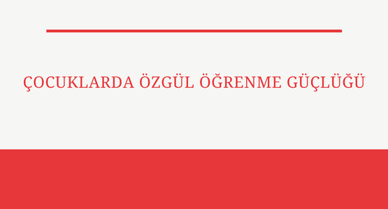 cocuklarda ozgul ogrenme guclugu