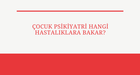 cocuk psikiyatri hangi hastaliklara bakar