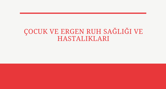 cocuk ve ergen ruh sagligi ve hastaliklari