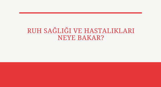 ruh sagligi ve hastaliklari neye bakar
