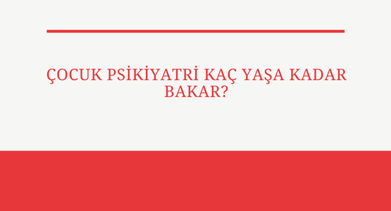 cocuk psikiyatri kac yasa bakar