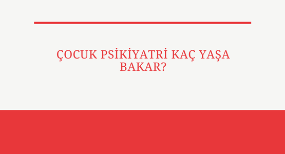 cocuk psikiyatri kac yasa bakar