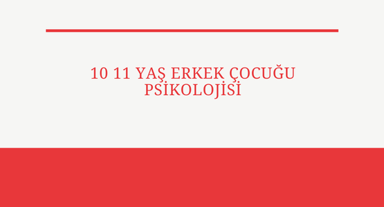 10 11 yas erkek cocugu psikolojisi