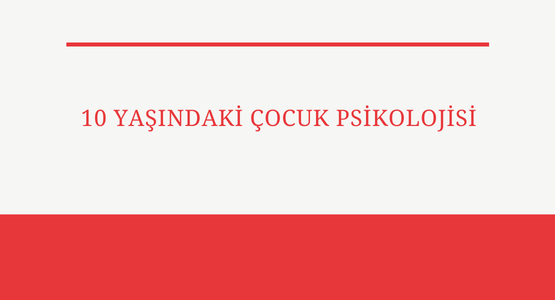 10 yasindaki cocuk psikolojisi