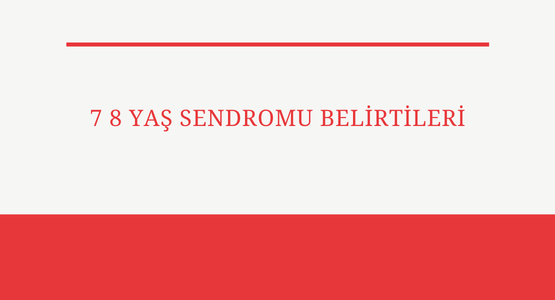 7 8 yas sendromu belirtileri