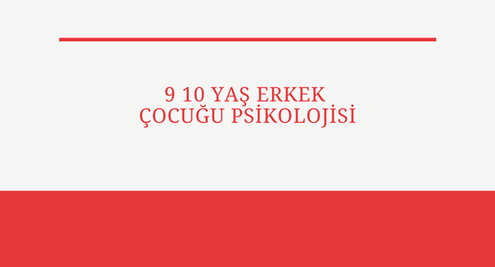 9 10 yas erkek cocugu psikolojisi