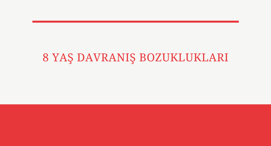 8 yas davranis bozukluklari