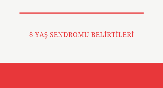 8 yas sendroomu belirtileri