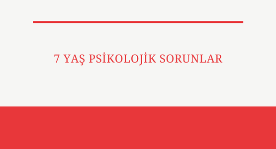 7 yas psikolojik sorunlar