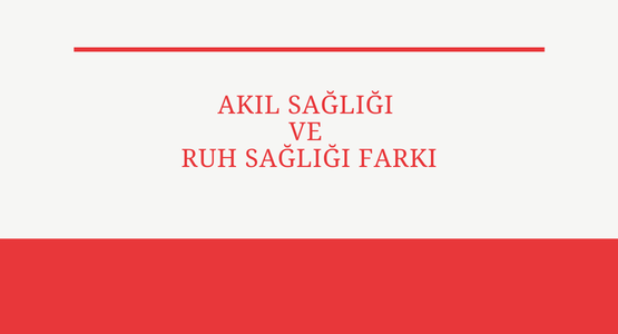 akil sagligi ve ruh sagligi farki