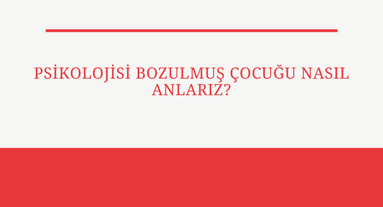 psikolojisi bozulmus cocugu nasil anlariz
