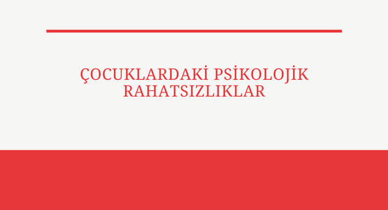 cocuklardaki psikolojik rahatsizliklar