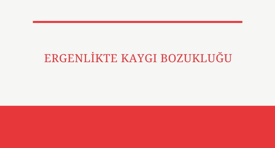 ergenlikte kaygi bozuklugu