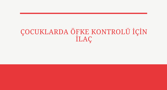 cocuklarda ofke kontrolu icin ilac